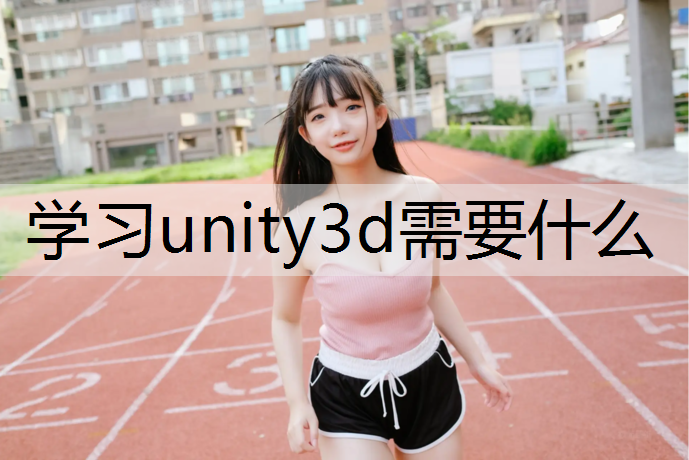学习unity3d需要什么