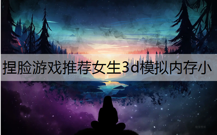 捏脸游戏推荐女生3d模拟内存小