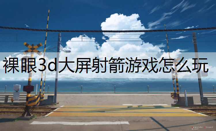 裸眼3d大屏射箭游戏怎么玩