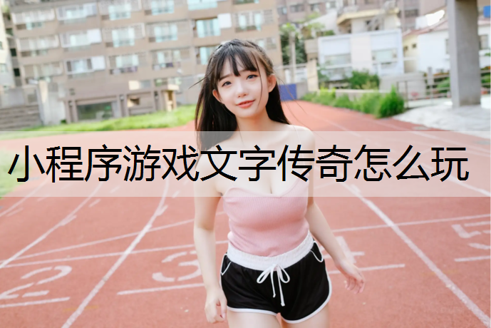 小程序游戏文字传奇怎么玩